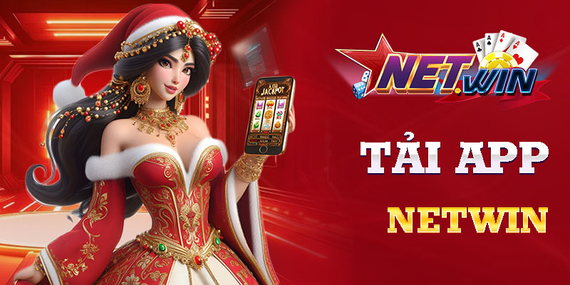 Tải app netwin nhận vô vàn ưu đãi mỗi ngày