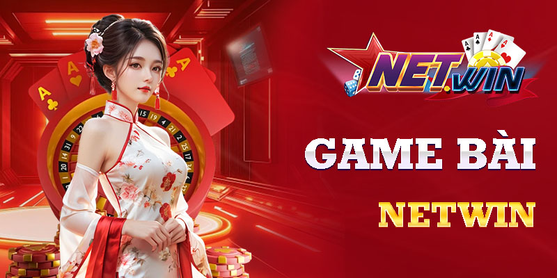 Trải nghiệm sân chơi game bài đổi thưởng siêu lôi cuốn tại netwin